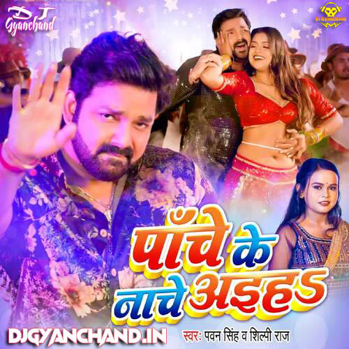 Panche Ke Nache Aiha Mp3 ( Pawam Singh, Shilpi Raj Feat Dimple Singh ) - Hard Electro Dance Remix Song - Dj Gyanchand